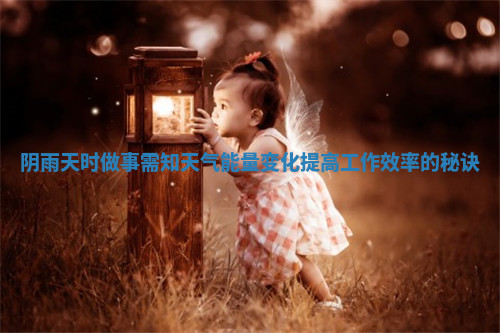 阴雨天时做事需知天气能量变化提高工作效率的秘诀